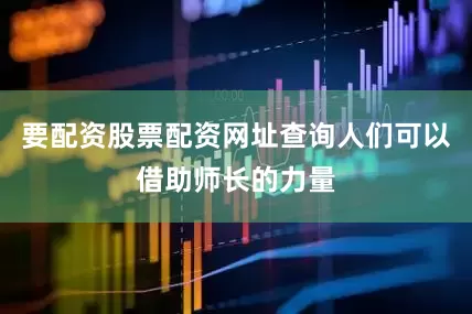 要配资股票配资网址查询人们可以借助师长的力量