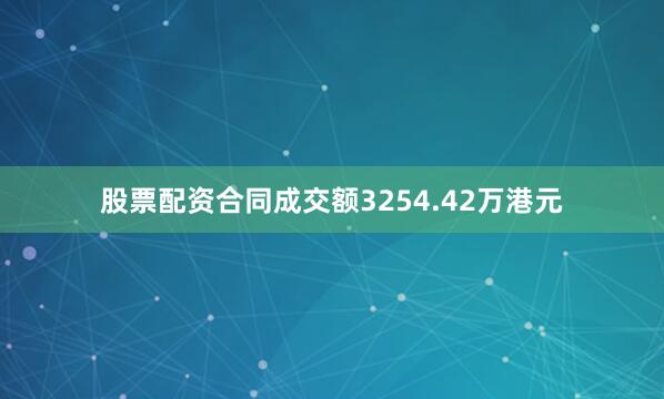股票配资合同成交额3254.42万港元