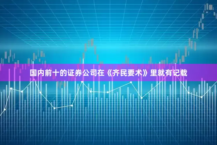 国内前十的证券公司在《齐民要术》里就有记载